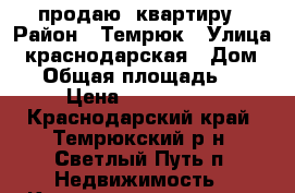 продаю  квартиру › Район ­ Темрюк › Улица ­ краснодарская › Дом ­ 1 › Общая площадь ­ 140 › Цена ­ 2 400 000 - Краснодарский край, Темрюкский р-н, Светлый Путь п. Недвижимость » Квартиры продажа   